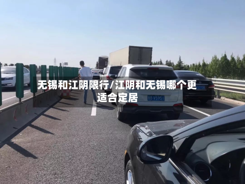 无锡和江阴限行/江阴和无锡哪个更适合定居