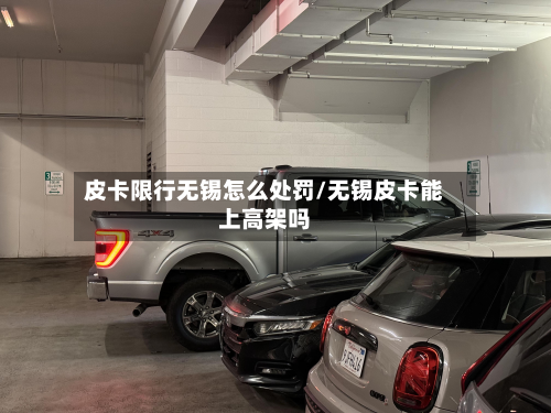 皮卡限行无锡怎么处罚/无锡皮卡能上高架吗