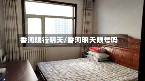 香河限行明天/香河明天限号吗-第2张图片