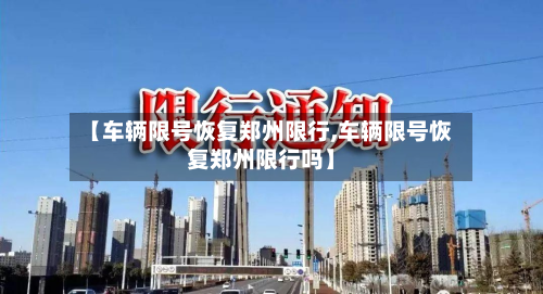 【车辆限号恢复郑州限行,车辆限号恢复郑州限行吗】-第2张图片