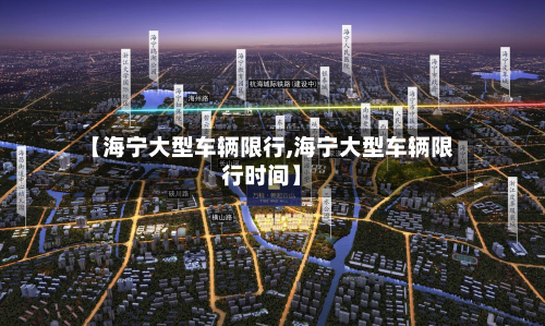 【海宁大型车辆限行,海宁大型车辆限行时间】-第2张图片