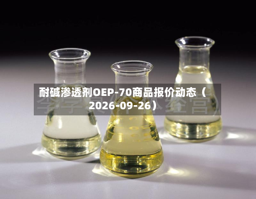 耐碱渗透剂OEP-70商品报价动态(2026-09-26)-第1张图片