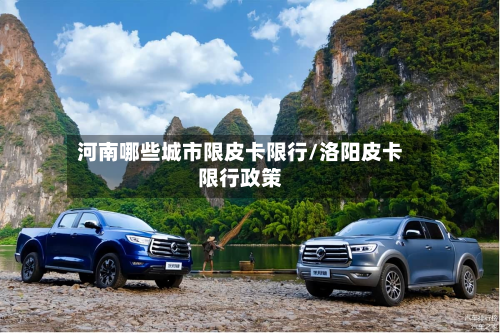 河南哪些城市限皮卡限行/洛阳皮卡限行政策