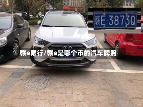 赣e限行/赣e是哪个市的汽车牌照-第2张图片