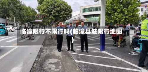 临漳限行不限行吗(临漳县城限行地图)