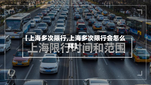 【上海多次限行,上海多次限行会怎么样】-第2张图片