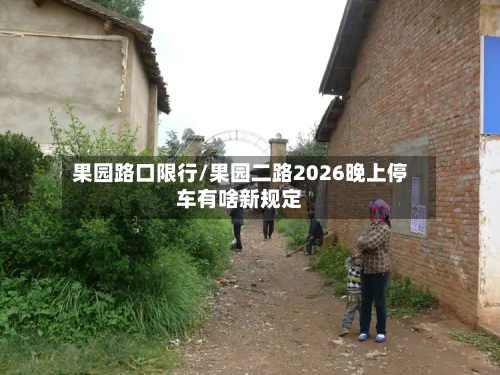 果园路口限行/果园二路2026晚上停车有啥新规定