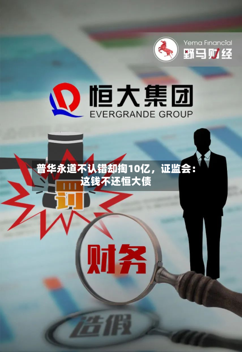 普华永道不认错却掏10亿，证监会：这钱不还恒大债-第2张图片