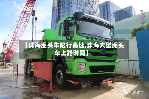 【珠海泥头车限行高速,珠海大型泥头车上路时间】-第2张图片