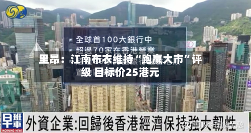 里昂：江南布衣维持“跑赢大市	”评级 目标价25港元-第1张图片