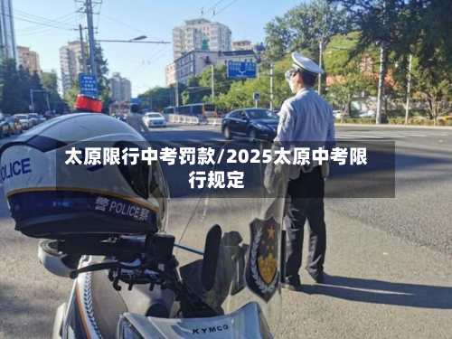 太原限行中考罚款/2025太原中考限行规定
