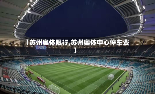 【苏州奥体限行,苏州奥体中心停车费】-第3张图片