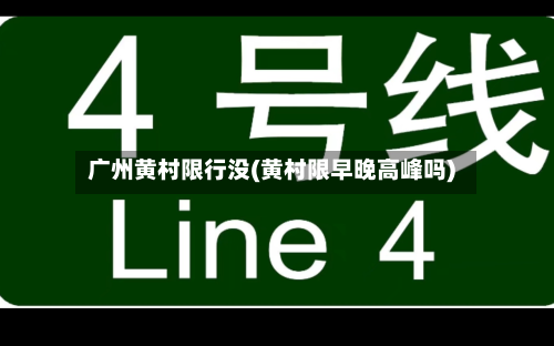 广州黄村限行没(黄村限早晚高峰吗)