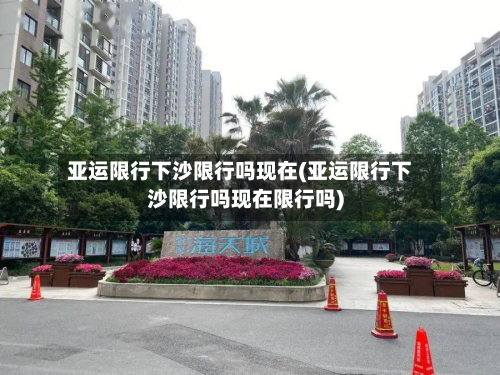 亚运限行下沙限行吗现在(亚运限行下沙限行吗现在限行吗)