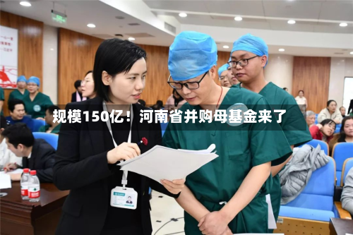 规模150亿！河南省并购母基金来了-第2张图片
