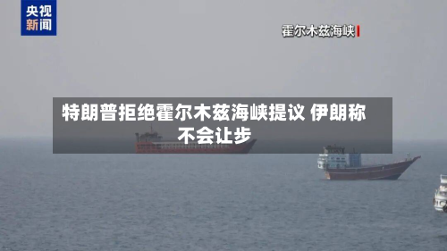 特朗普拒绝霍尔木兹海峡提议 伊朗称不会让步