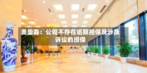 美盈森：公司不存在逾期担保及涉及诉讼的担保-第1张图片