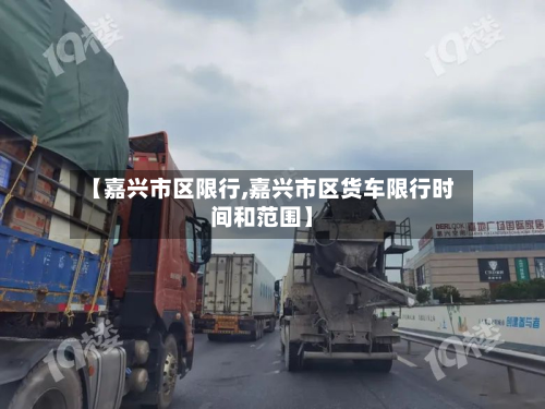 【嘉兴市区限行,嘉兴市区货车限行时间和范围】