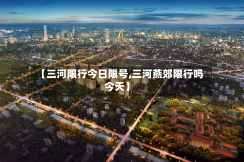 【三河限行今日限号,三河燕郊限行吗今天】-第2张图片