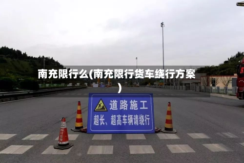 南充限行么(南充限行货车绕行方案)