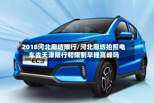2018河北廊坊限行/河北廊坊拍照电车去天津限行和限制早晚高峰吗