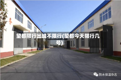 望都限行出城不限行(望都今天限行几号)-第2张图片