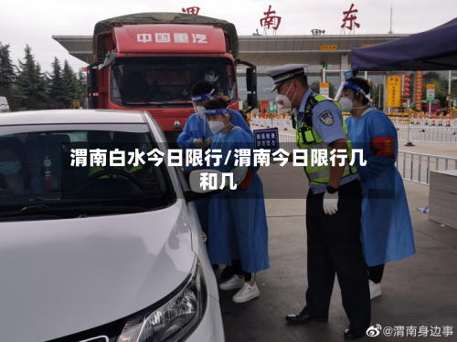 渭南白水今日限行/渭南今日限行几和几-第2张图片