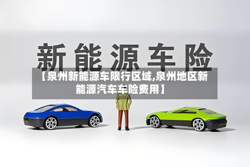 【泉州新能源车限行区域,泉州地区新能源汽车车险费用】-第3张图片