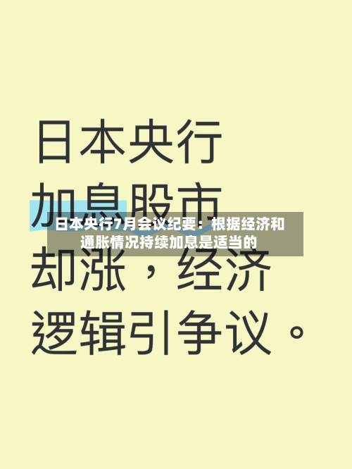 日本央行7月会议纪要：根据经济和通胀情况持续加息是适当的