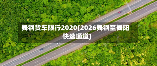 舞钢货车限行2020(2026舞钢至舞阳快速通道)