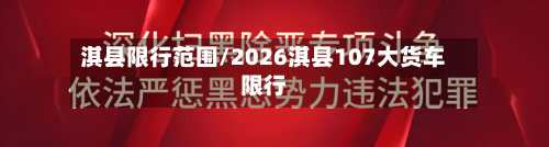 淇县限行范围/2026淇县107大货车限行