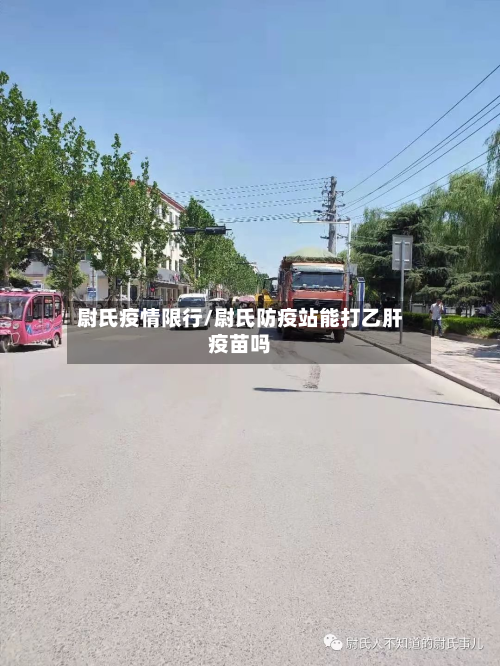 尉氏疫情限行/尉氏防疫站能打乙肝疫苗吗-第3张图片