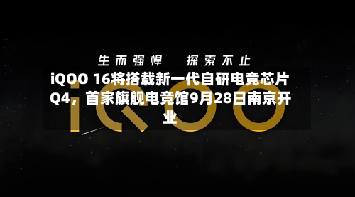 iQOO 16将搭载新一代自研电竞芯片Q4，首家旗舰电竞馆9月28日南京开业