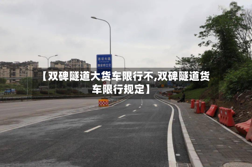 【双碑隧道大货车限行不,双碑隧道货车限行规定】