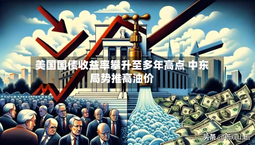 美国国债收益率攀升至多年高点 中东局势推高油价-第3张图片