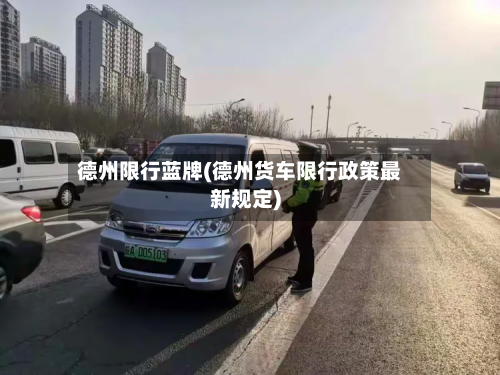 德州限行蓝牌(德州货车限行政策最新规定)
