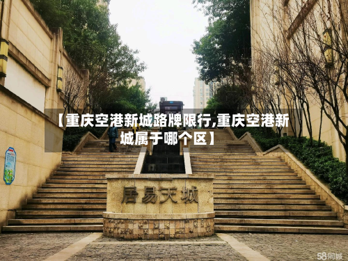 【重庆空港新城路牌限行,重庆空港新城属于哪个区】-第2张图片