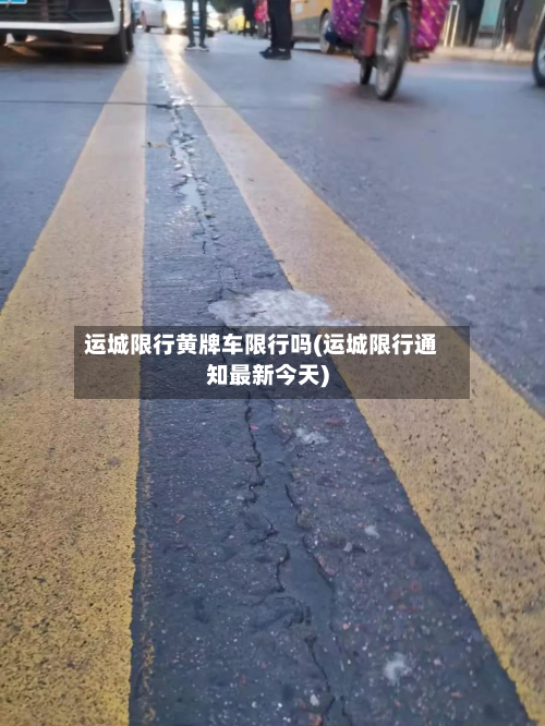 运城限行黄牌车限行吗(运城限行通知最新今天)