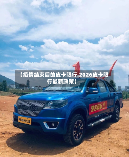 【疫情结束后的皮卡限行,2026皮卡限行最新政策】-第2张图片