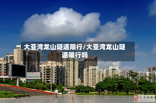 大亚湾龙山隧道限行/大亚湾龙山隧道限行吗