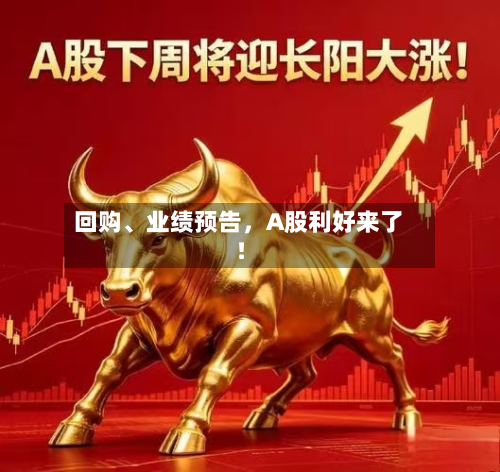 回购、业绩预告，A股利好来了！