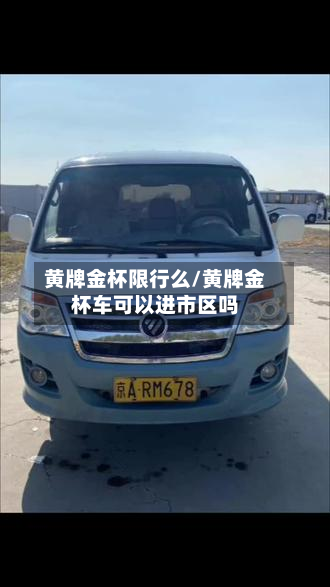 黄牌金杯限行么/黄牌金杯车可以进市区吗