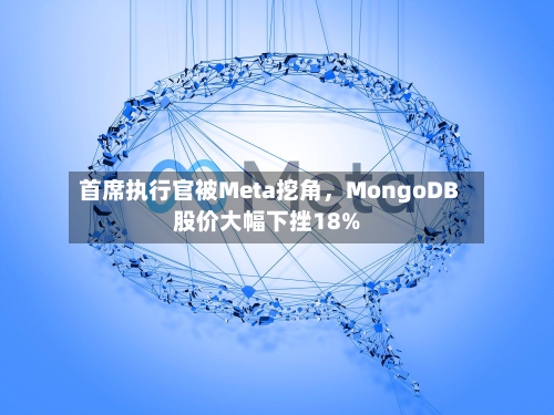 首席执行官被Meta挖角，MongoDB股价大幅下挫18%