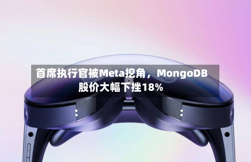 首席执行官被Meta挖角，MongoDB股价大幅下挫18%-第3张图片
