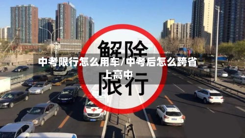 中考限行怎么用车/中考后怎么跨省上高中-第3张图片