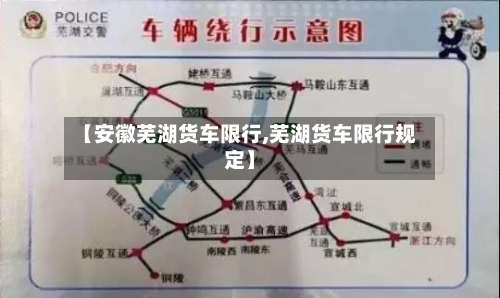 【安徽芜湖货车限行,芜湖货车限行规定】