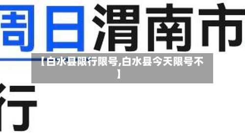 【白水县限行限号,白水县今天限号不】-第2张图片