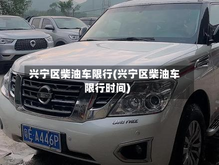 兴宁区柴油车限行(兴宁区柴油车限行时间)