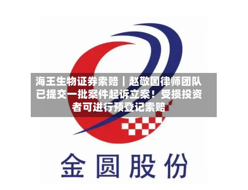 海王生物证券索赔｜赵敬国律师团队已提交一批案件起诉立案！受损投资者可进行预登记索赔-第3张图片