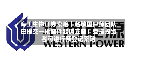 海王生物证券索赔|赵敬国律师团队已提交一批案件起诉立案!受损投资者可进行预登记索赔